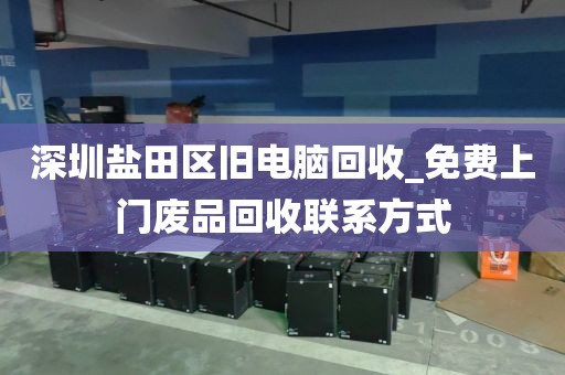 深圳盐田区旧电脑回收_免费上门废品回收联系方式