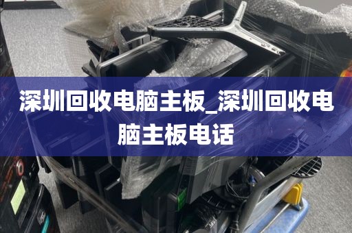 深圳回收电脑主板_深圳回收电脑主板电话