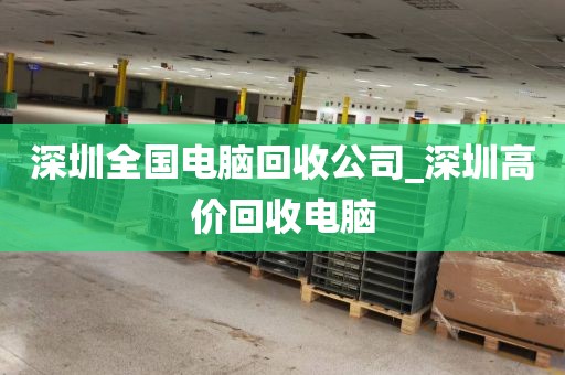 深圳全国电脑回收公司_深圳高价回收电脑