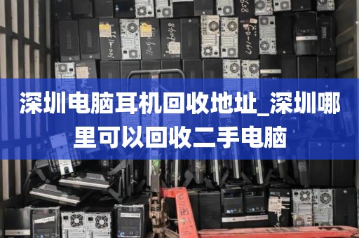 深圳电脑耳机回收地址_深圳哪里可以回收二手电脑