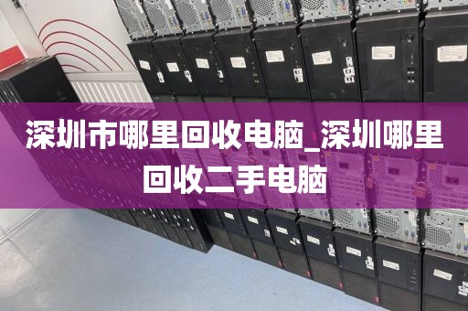 深圳市哪里回收电脑_深圳哪里回收二手电脑