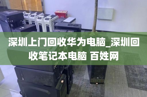 深圳上门回收华为电脑_深圳回收笔记本电脑 百姓网