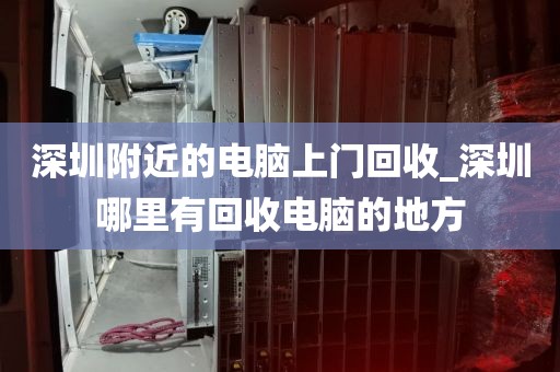 深圳附近的电脑上门回收_深圳哪里有回收电脑的地方