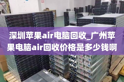 深圳苹果air电脑回收_广州苹果电脑air回收价格是多少钱啊