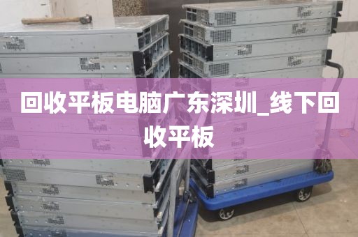回收平板电脑广东深圳_线下回收平板