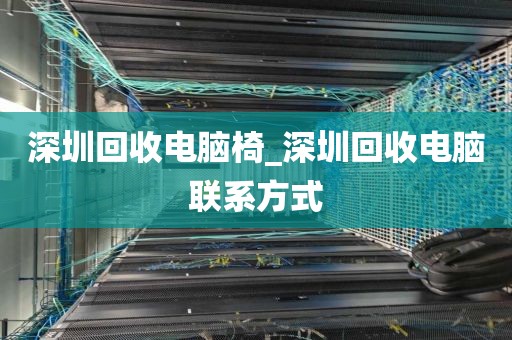深圳回收电脑椅_深圳回收电脑联系方式