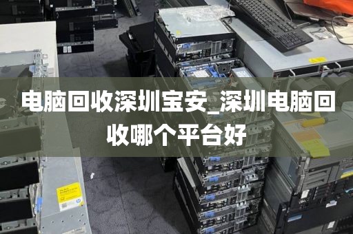 电脑回收深圳宝安_深圳电脑回收哪个平台好