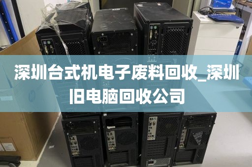深圳台式机电子废料回收_深圳旧电脑回收公司