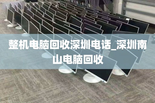 整机电脑回收深圳电话_深圳南山电脑回收