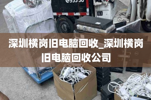 深圳横岗旧电脑回收_深圳横岗旧电脑回收公司
