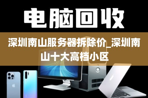 深圳南山服务器拆除价_深圳南山十大高档小区