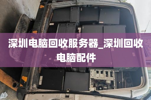 深圳电脑回收服务器_深圳回收电脑配件