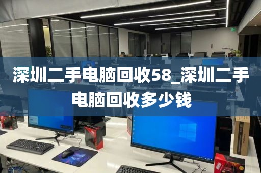 深圳二手电脑回收58_深圳二手电脑回收多少钱