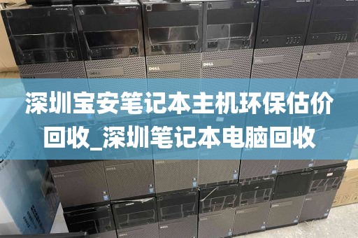 深圳宝安笔记本主机环保估价回收_深圳笔记本电脑回收