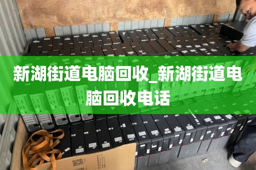 新湖街道电脑回收_新湖街道电脑回收电话