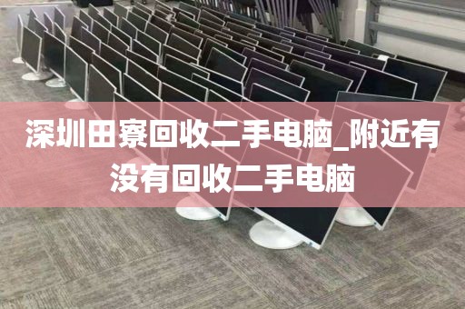 深圳田寮回收二手电脑_附近有没有回收二手电脑