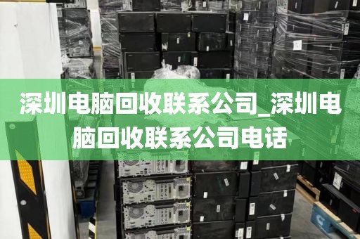 深圳电脑回收联系公司_深圳电脑回收联系公司电话