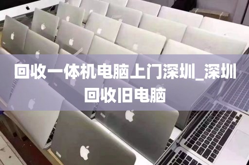 回收一体机电脑上门深圳_深圳回收旧电脑