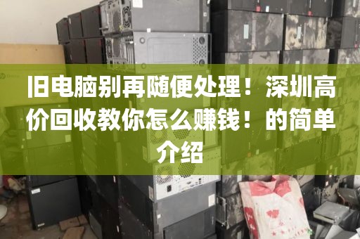 旧电脑别再随便处理！深圳高价回收教你怎么赚钱！的简单介绍