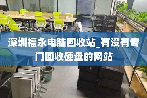 深圳福永电脑回收站_有没有专门回收硬盘的网站