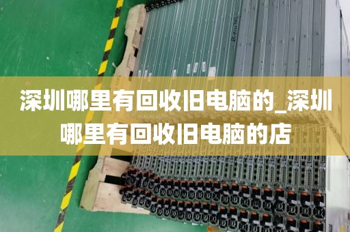 深圳哪里有回收旧电脑的_深圳哪里有回收旧电脑的店