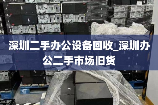 深圳二手办公设备回收_深圳办公二手市场旧货