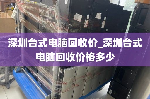 深圳台式电脑回收价_深圳台式电脑回收价格多少