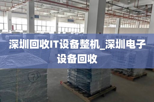 深圳回收IT设备整机_深圳电子设备回收