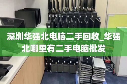 深圳华强北电脑二手回收_华强北哪里有二手电脑批发